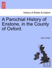 A Parochial History Of Enstone, In The C