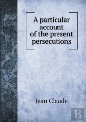 A Particular Account Of The Present Persecutions