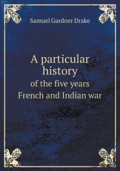 A Particular History Of The Five Years French And Indian War
