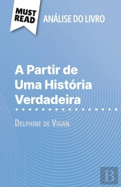 A Partir De Uma História Verdadeira De Delphine De Vigan (Analise Do Livro) : Analise Completa E Resumo Pormenorizado Do Trabalho