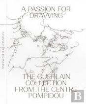 A Passion For Drawing The Guerlain Collection From The Centre Pompidou /Anglais