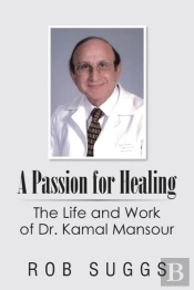 A Passion For Healing: The Life And Work Of Dr. Kamal Mansour
