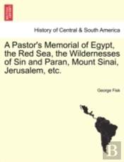 A Pastor'S Memorial Of Egypt, The Red Sea, The Wildernesses Of Sin And Paran, Mount Sinai, Jerusalem, Etc.