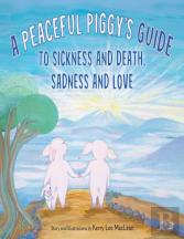 A Peaceful Piggy'S Guide To Sickness And Death, Sadness And Love