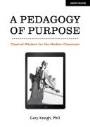 A Pedagogy Of Purpose: Classical Wisdom For The Modern Classroom