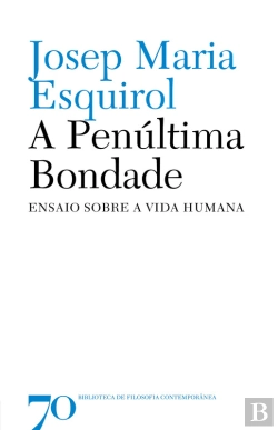 Bertrand.pt - A Penúltima Bondade: Ensaio Sobre A Vida Humana