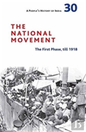 A People`S History Of India 30 Â€“ The National Movement: Origins And Early Phase To 1918