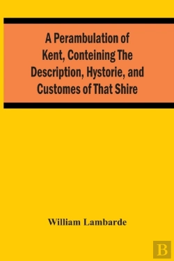 Bertrand.pt - A Perambulation Of Kent, Conteining The Description, Hystorie, And Customes Of That Shire