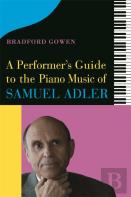 A Performerâ€™S Guide To The Piano Music Of Samuel Adler