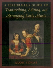 A Performer'S Guide To Transcribing, Editing, And Arranging Early Music