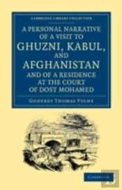 A Personal Narrative Of A Visit To Ghuzni, Kabul, And Afghanistan, And Of A Residence At The Court Of Dost Mohamed