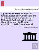 A Personal Narrative Of A Visit To Ghuzni, Kabul, And Afghanistan, And Of A Residence At The Court Of Dost Mohamed. With Notices Of Runjit Sing, Khiva, And The Russian Expedition ... With Illustration