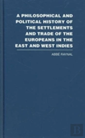 A Philosophical And Political History Of The Settlements And Trade Of The Europeans In The East And West Indies