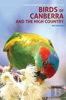 A Photographic Field Guide To Birds Of Canberra & The High Country (2nd Ed)