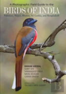 A Photographic Field Guide To The Birds Of India, Pakistan, Nepal, Bhutan, Sri Lanka, And Bangladesh