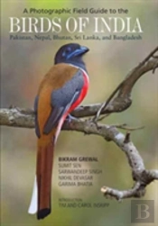 A Photographic Field Guide To The Birds Of India, Pakistan, Nepal, Bhutan, Sri Lanka, And Bangladesh
