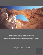 A Photographic Trek Through Grand Staircase-Escalante National Monument - Gsenm