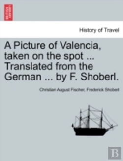 Bertrand.pt - A Picture Of Valencia, Taken On The Spot ... Translated From The German ... By F. Shoberl.