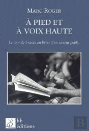 A Pied Et A Voix Haute ; Le Tour De France En Livres D'Un Lecteur Public ; 1e Edition