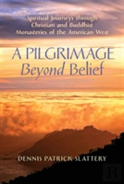 A Pilgrimage Beyond Belief: Spiritual Journeys Through Christian And Buddhist Monasteries Of The American West
