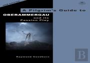 A Pilgrim'S Guide To Oberammergau And Its Passion Play