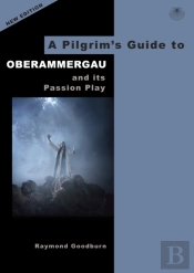 A Pilgrim'S Guide To Oberammergau And Its Passion Play