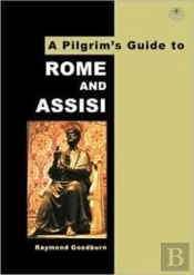 A Pilgrim'S Guide To Rome And Assisi