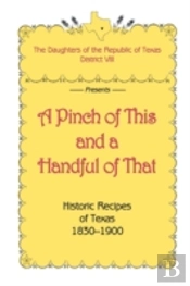 A Pinch Of This And A Handful Of That, Historic Recipes Of Texas 1830-1900
