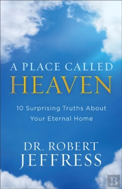Bertrand.pt - A Place Called Heaven Â€“ 10 Surprising Truths About Your Eternal Home