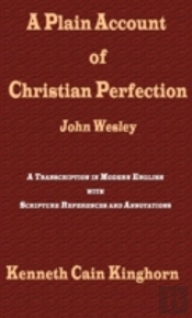 A Plain Account Of Christian Perfection As Believed And Taught By The Reverend Mr. John Wesley : A Transcription In Modern English