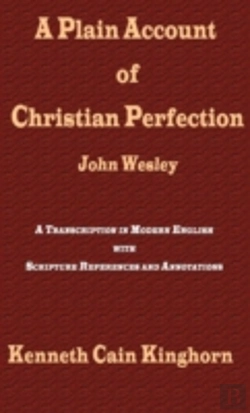 Bertrand.pt - A Plain Account Of Christian Perfection As Believed And Taught By The Reverend Mr. John Wesley : A Transcription In Modern English