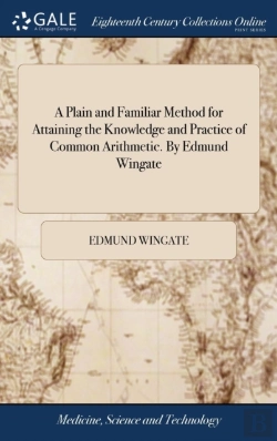 Bertrand.pt - A Plain And Familiar Method For Attaining The Knowledge And Practice Of Common Arithmetic. By Edmund Wingate