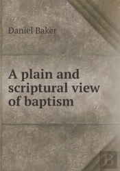 A Plain And Scriptural View Of Baptism