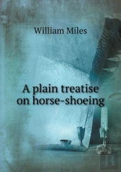 A Plain Treatise On Horse-Shoeing