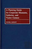 A Planning Guide For Corporate Museums, Galleries, And Visitor Centers