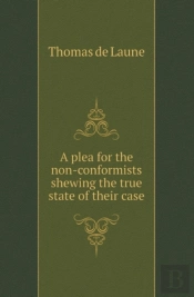 A Plea For The Non-Conformists Shewing The True State Of Their Case