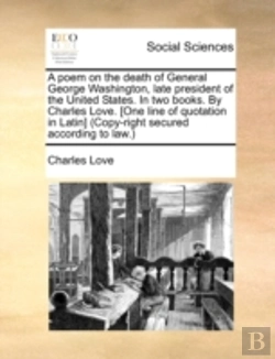 Bertrand.pt - A Poem On The Death Of General George Washington, Late President Of The United States. In Two Books. By Charles Love. (One Line Of Quotation In Latin)