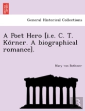 A Poet Hero (I.E. C. T. Ko Rner. A Biogr