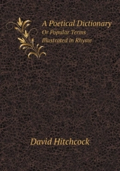 A Poetical Dictionary Or Popular Terms Illustrated In Rhyme