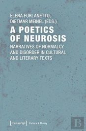A Poetics Of Neurosis Â€“ Narratives Of Normalcy And Disorder In Cultural And Literary Texts