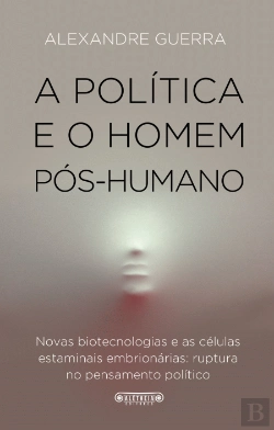 Bertrand.pt - A Política e o Homem Pós-Humano