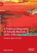 A Political Biography Of Arkadij Maslow, 1891-1941