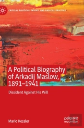 A Political Biography Of Arkadij Maslow, 1891-1941