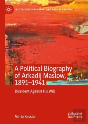 A Political Biography Of Arkadij Maslow, 1891-1941