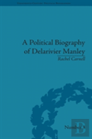 A Political Biography Of Delarivier Manley