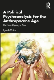 A Political Psychoanalysis For The Anthropocene Age