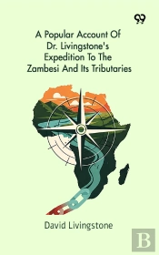 A Popular Account Of Dr. Livingstone'S Expedition To The Zambesi And Its Tributaries