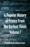 A Popular History Of France From The Earliest Times