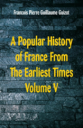 A Popular History Of France From The Earliest Times