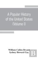 A Popular History Of The United States, From The First Discovery Of The Western Hemisphere By The Northmen, To The End Of The Civil War. Preceded By A Sketch Of The Prehistoric Period And The Age Of T